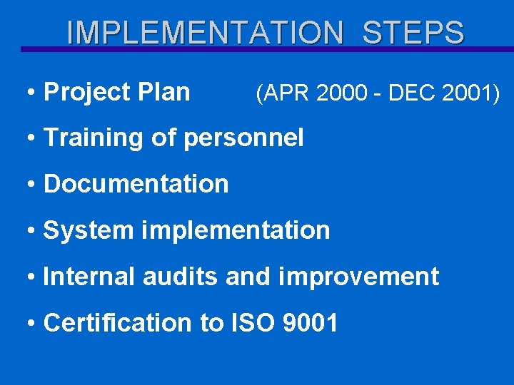 IMPLEMENTATION STEPS • Project Plan (APR 2000 - DEC 2001) • Training of personnel