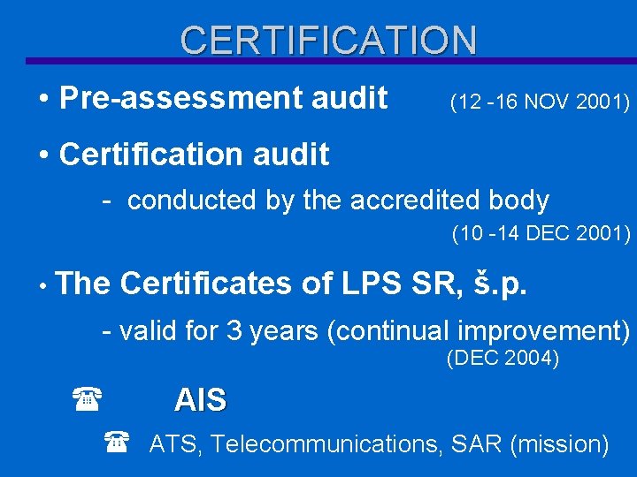 CERTIFICATION • Pre-assessment audit (12 -16 NOV 2001) • Certification audit - conducted by