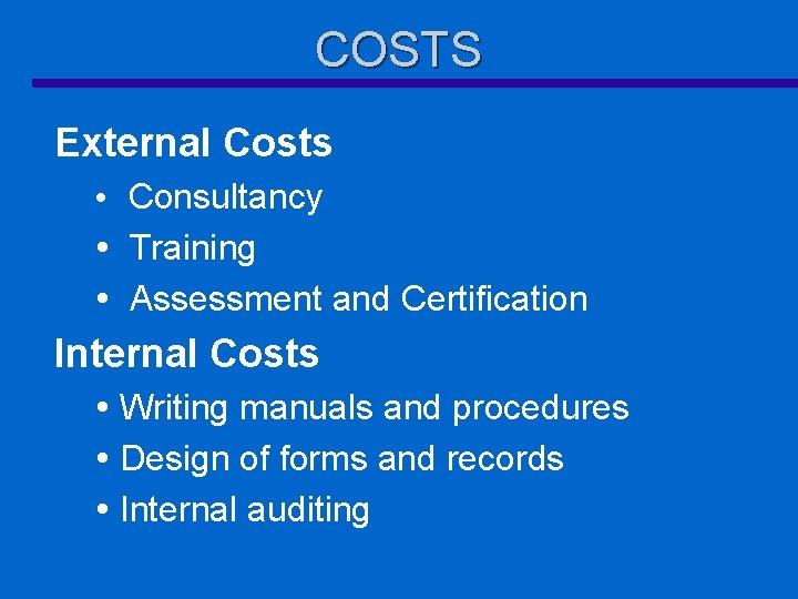 COSTS External Costs Consultancy Training Assessment and Certification Internal Costs Writing manuals and procedures