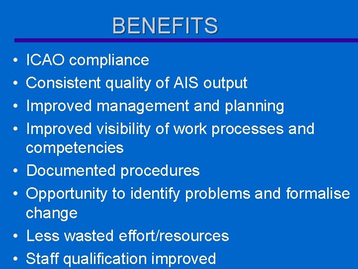 BENEFITS • • ICAO compliance Consistent quality of AIS output Improved management and planning