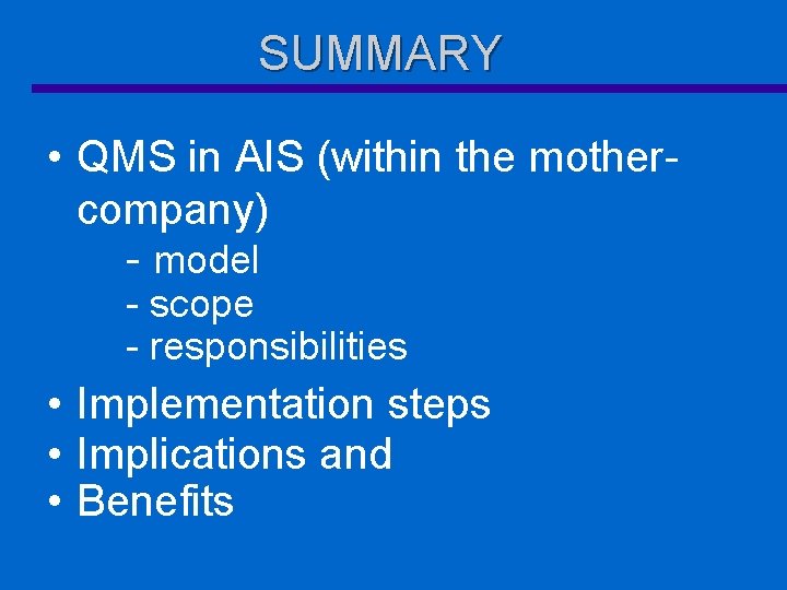 SUMMARY • QMS in AIS (within the mothercompany) - model - scope - responsibilities