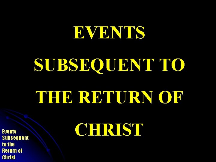 EVENTS SUBSEQUENT TO THE RETURN OF Events Subsequent to the Return of Christ CHRIST