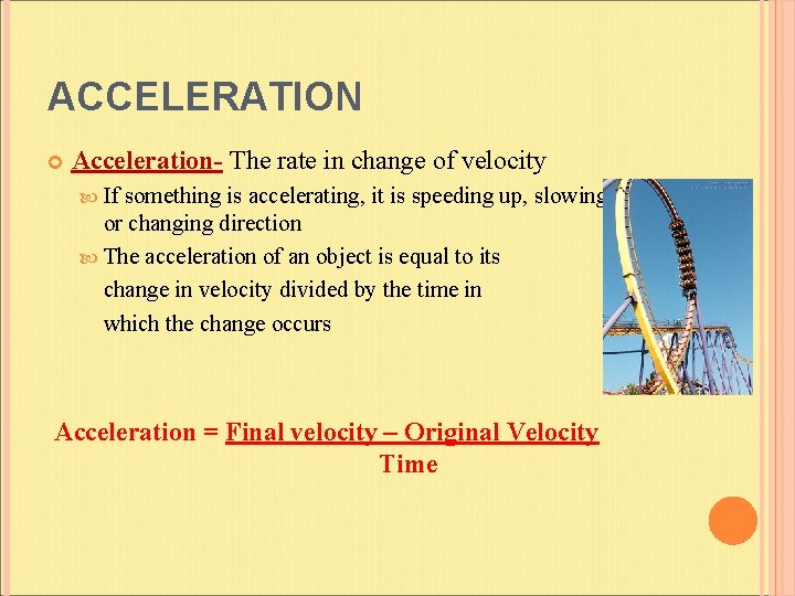 ACCELERATION Acceleration- The rate in change of velocity If something is accelerating, it is