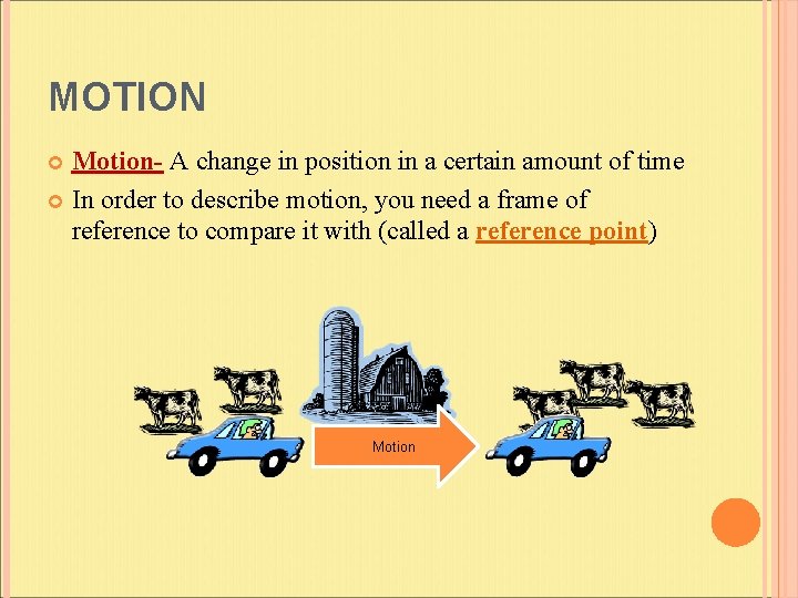 MOTION Motion- A change in position in a certain amount of time In order