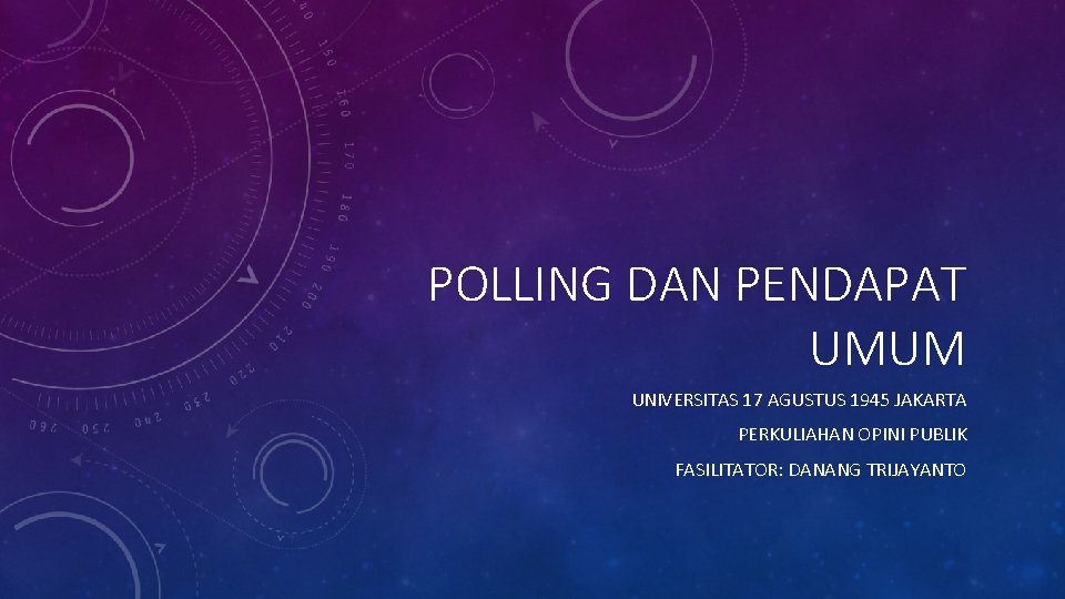 POLLING DAN PENDAPAT UMUM UNIVERSITAS 17 AGUSTUS 1945 JAKARTA PERKULIAHAN OPINI PUBLIK FASILITATOR: DANANG