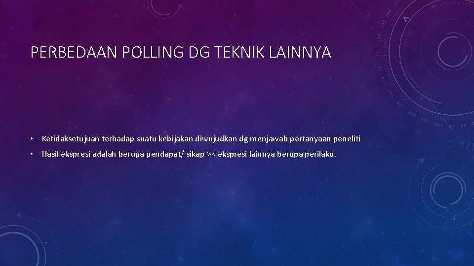 PERBEDAAN POLLING DG TEKNIK LAINNYA • Ketidaksetujuan terhadap suatu kebijakan diwujudkan dg menjawab pertanyaan