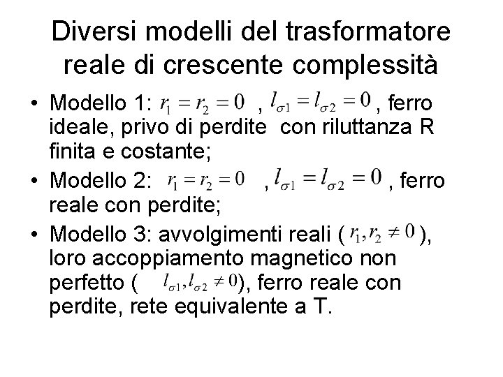 Diversi modelli del trasformatore reale di crescente complessità • Modello 1: , , ferro