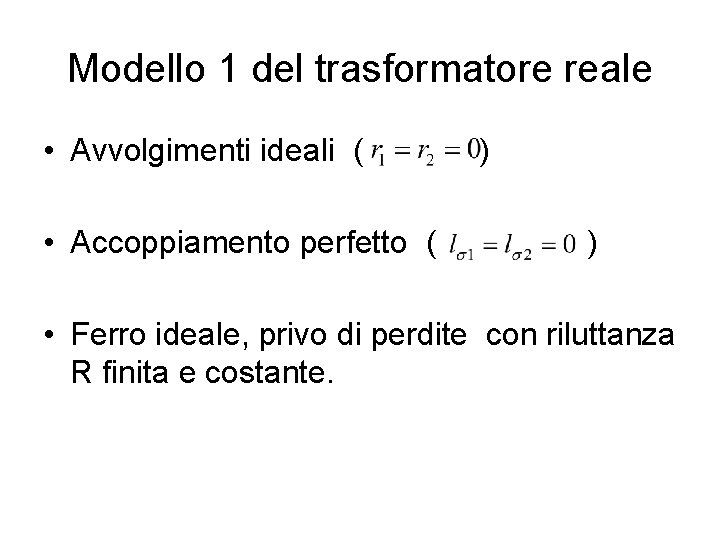Modello 1 del trasformatore reale • Avvolgimenti ideali ( • Accoppiamento perfetto ( )