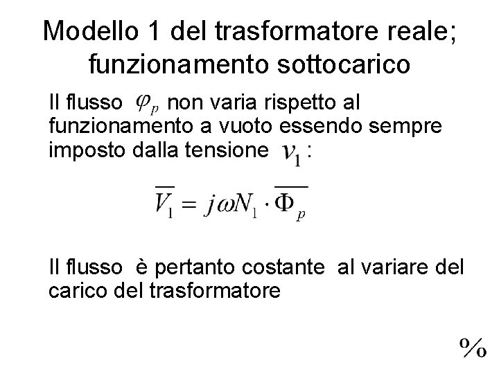Modello 1 del trasformatore reale; funzionamento sottocarico Il flusso non varia rispetto al funzionamento