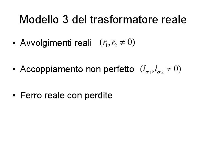 Modello 3 del trasformatore reale • Avvolgimenti reali • Accoppiamento non perfetto • Ferro