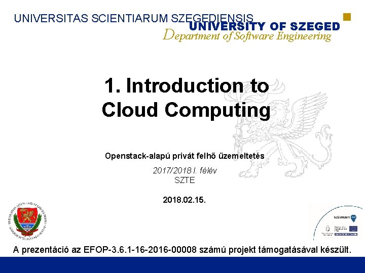 UNIVERSITAS SCIENTIARUM SZEGEDIENSIS UNIVERSITY OF SZEGED Department of Software Engineering 1. Introduction to Cloud