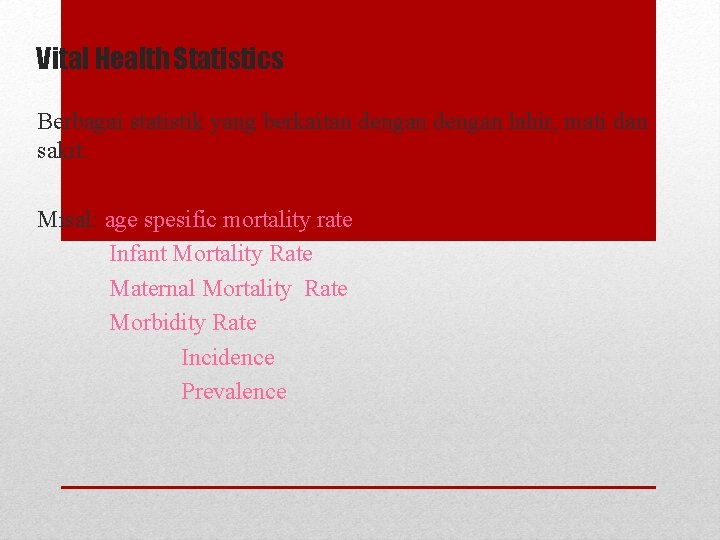 Vital Health Statistics Berbagai statistik yang berkaitan dengan lahir, mati dan sakit. Misal: age