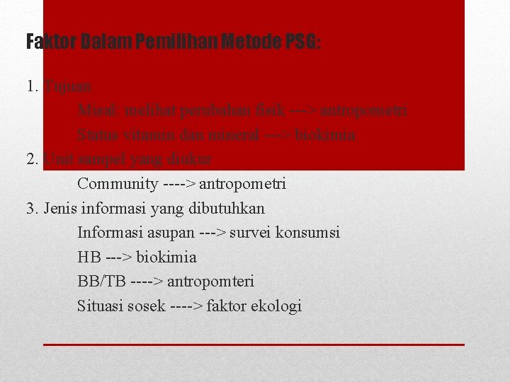 Faktor Dalam Pemilihan Metode PSG: 1. Tujuan Misal: melihat perubahan fisik ---> antropometri Status