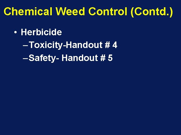 Chemical Weed Control (Contd. ) • Herbicide – Toxicity-Handout # 4 – Safety- Handout