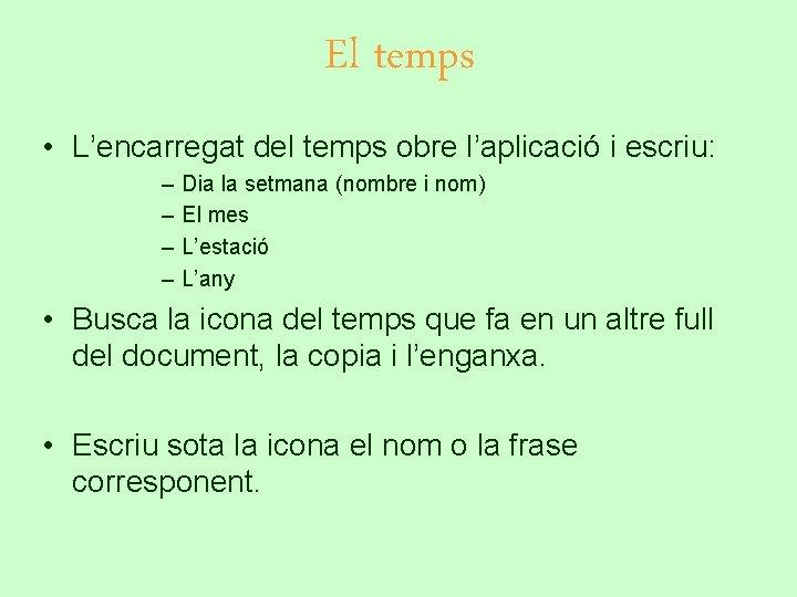 El temps • L’encarregat del temps obre l’aplicació i escriu: – – Dia la