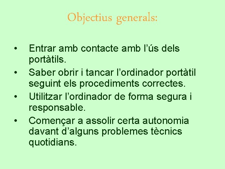 Objectius generals: • • Entrar amb contacte amb l’ús dels portàtils. Saber obrir i
