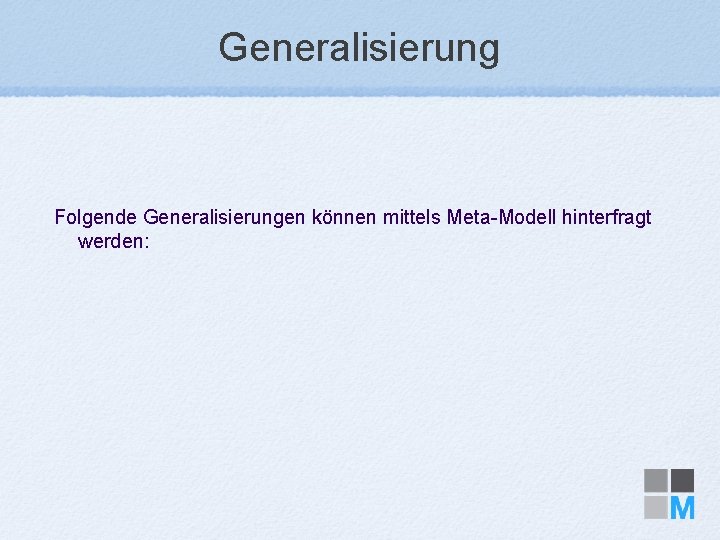 Generalisierung Folgende Generalisierungen können mittels Meta-Modell hinterfragt werden: 