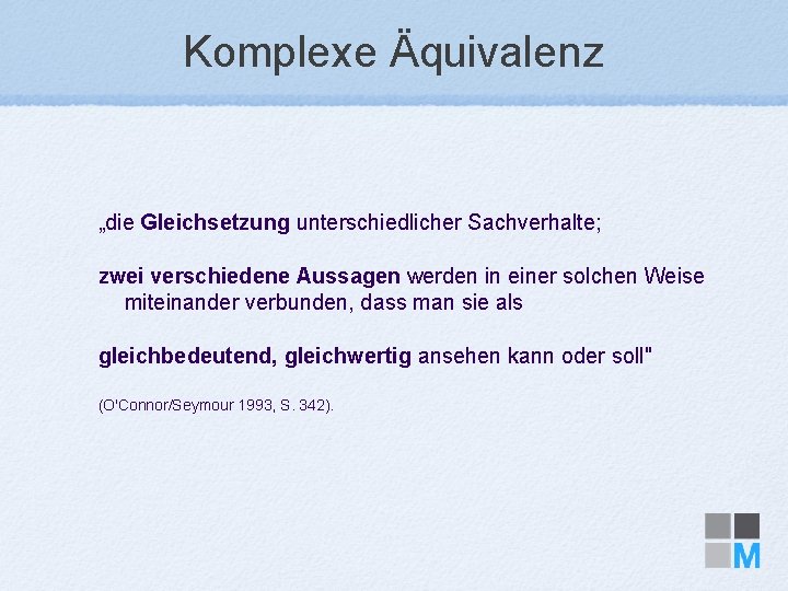 Komplexe Äquivalenz „die Gleichsetzung unterschiedlicher Sachverhalte; zwei verschiedene Aussagen werden in einer solchen Weise