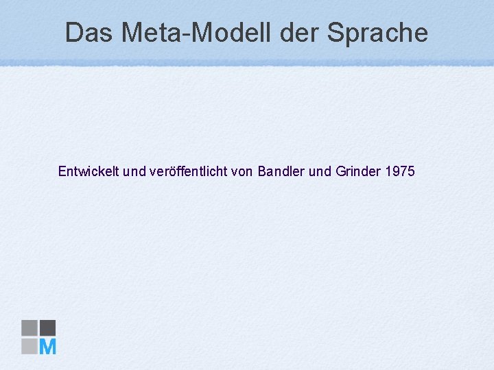 Das Meta-Modell der Sprache Entwickelt und veröffentlicht von Bandler und Grinder 1975 