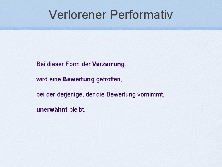 Verlorener Performativ Bei dieser Form der Verzerrung, wird eine Bewertung getroffen, bei derjenige, der