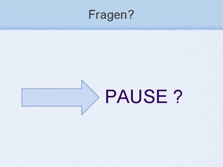 Fragen? PAUSE ? 