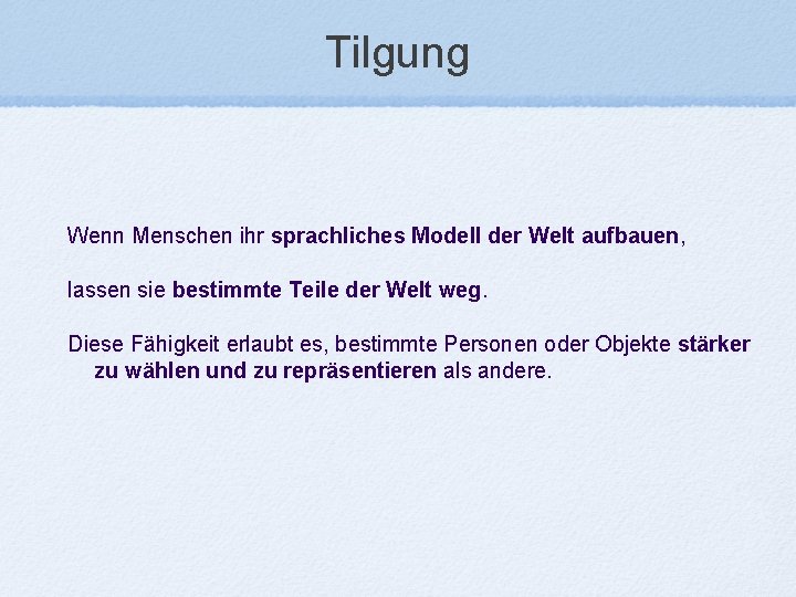 Tilgung Wenn Menschen ihr sprachliches Modell der Welt aufbauen, lassen sie bestimmte Teile der