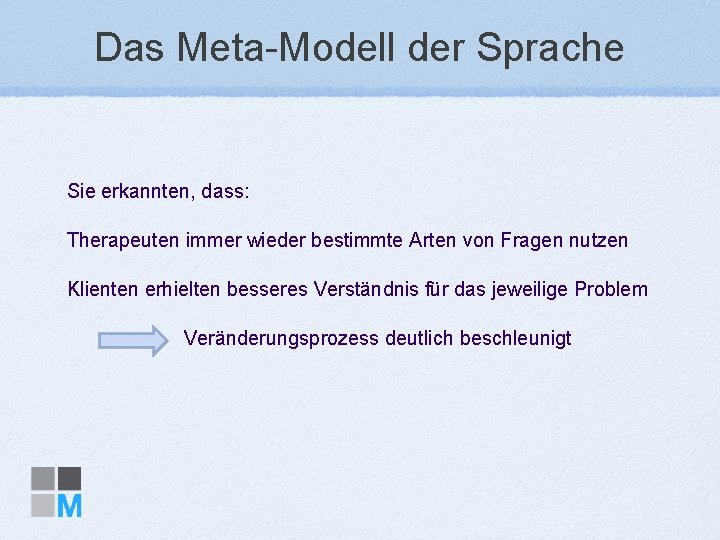 Das Meta-Modell der Sprache Sie erkannten, dass: Therapeuten immer wieder bestimmte Arten von Fragen