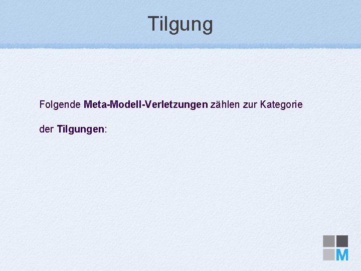 Tilgung Folgende Meta-Modell-Verletzungen zählen zur Kategorie der Tilgungen: 