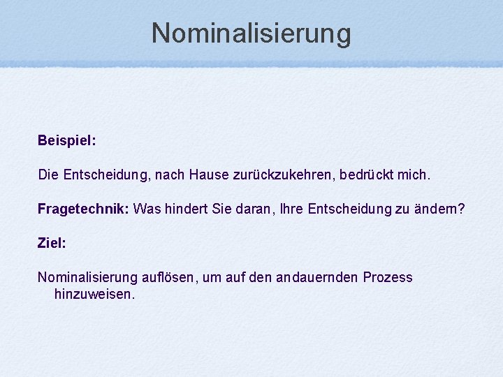 Nominalisierung Beispiel: Die Entscheidung, nach Hause zurückzukehren, bedrückt mich. Fragetechnik: Was hindert Sie daran,