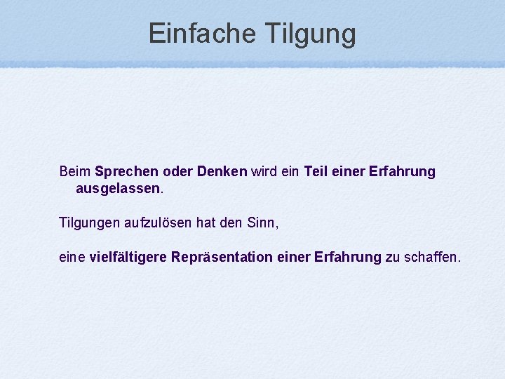 Einfache Tilgung Beim Sprechen oder Denken wird ein Teil einer Erfahrung ausgelassen. Tilgungen aufzulösen