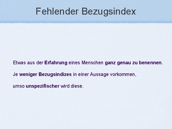 Fehlender Bezugsindex Etwas aus der Erfahrung eines Menschen ganz genau zu benennen. Je weniger