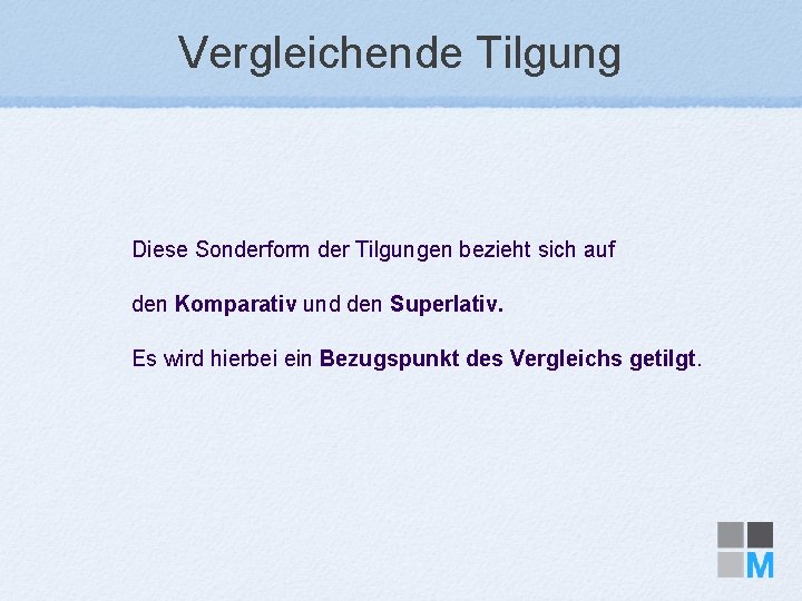 Vergleichende Tilgung Diese Sonderform der Tilgungen bezieht sich auf den Komparativ und den Superlativ.