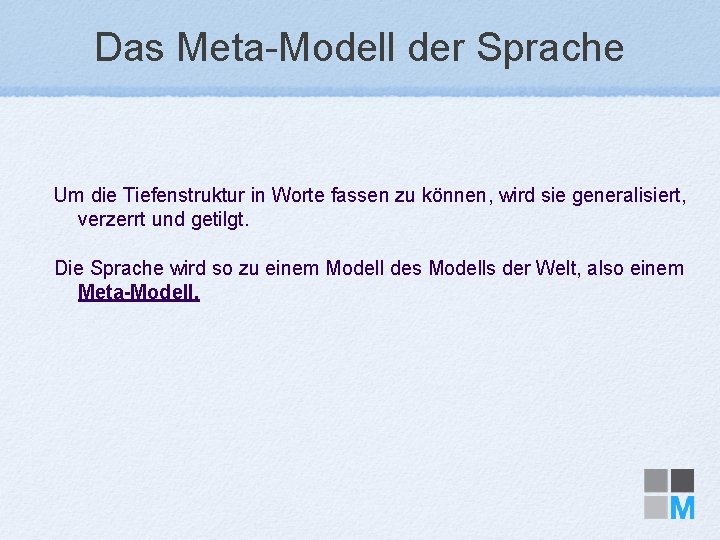 Das Meta-Modell der Sprache Um die Tiefenstruktur in Worte fassen zu können, wird sie