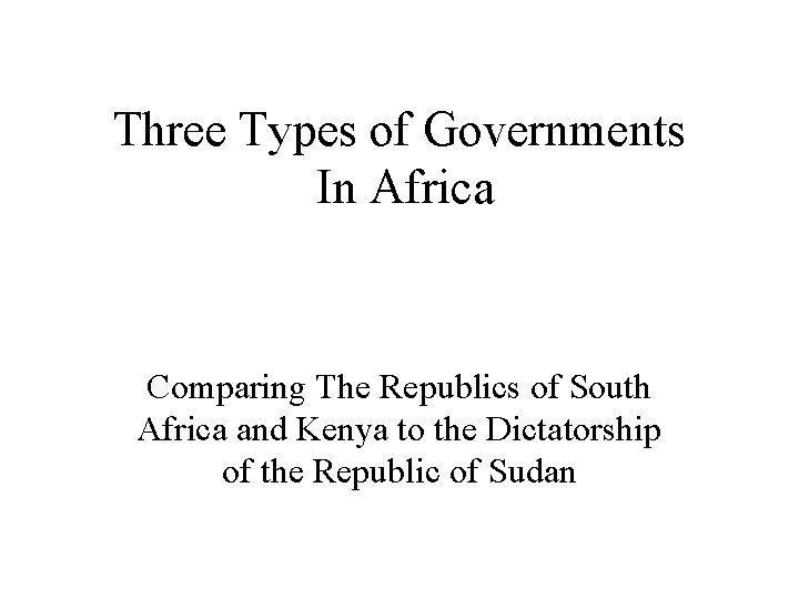 Three Types of Governments In Africa Comparing The Republics of South Africa and Kenya
