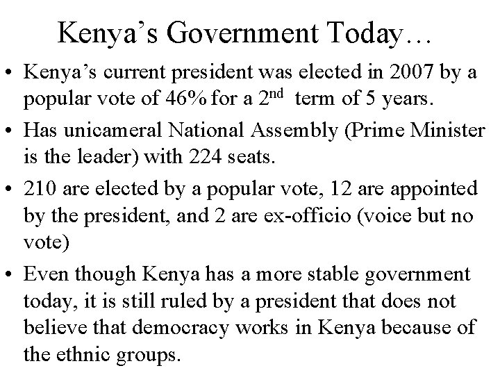 Kenya’s Government Today… • Kenya’s current president was elected in 2007 by a popular