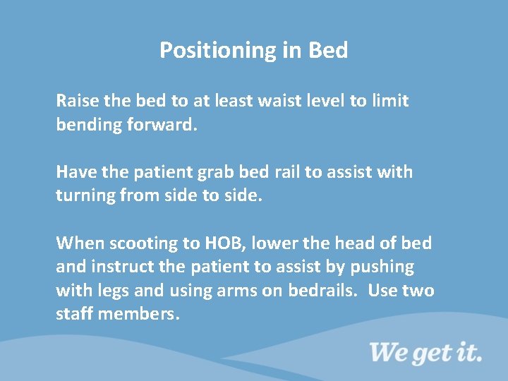 Positioning in Bed Raise the bed to at least waist level to limit bending