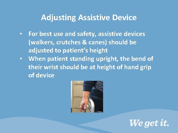 Adjusting Assistive Device • For best use and safety, assistive devices (walkers, crutches &