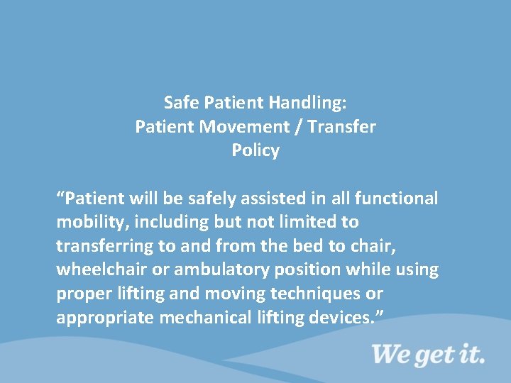 Safe Patient Handling: Patient Movement / Transfer Policy “Patient will be safely assisted in