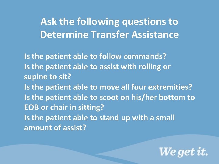 Ask the following questions to Determine Transfer Assistance Is the patient able to follow