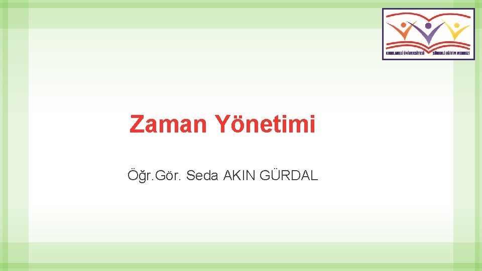 Zaman Yönetimi Öğr. Gör. Seda AKIN GÜRDAL 