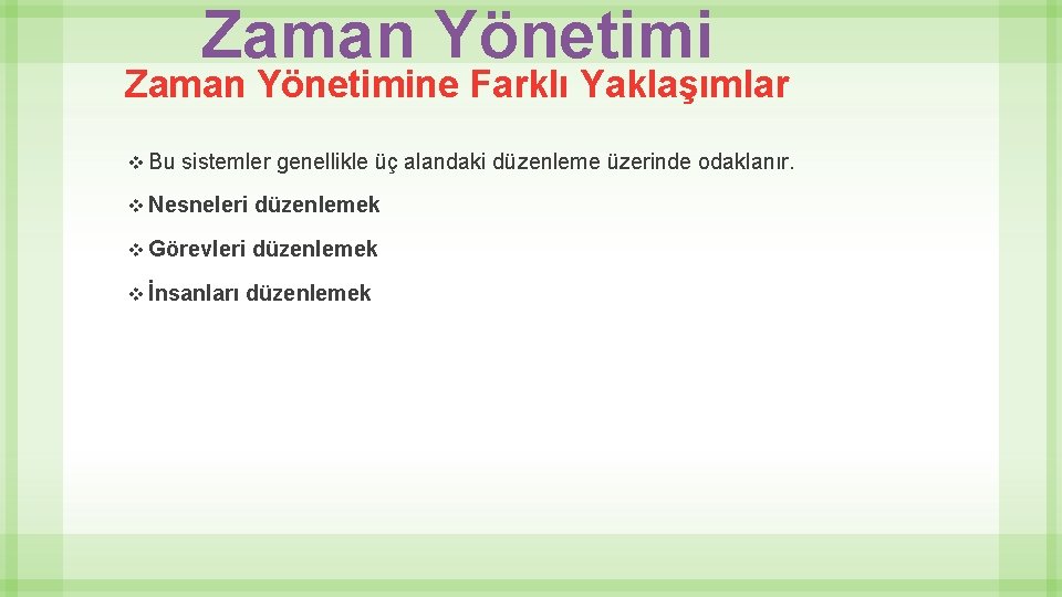 Zaman Yönetimine Farklı Yaklaşımlar v Bu sistemler genellikle üç alandaki düzenleme üzerinde odaklanır. v