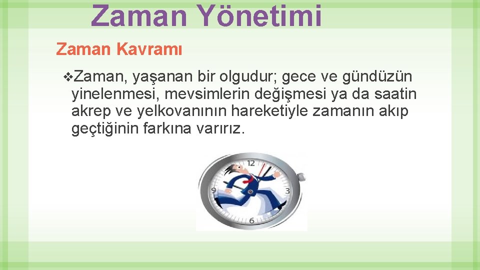 Zaman Yönetimi Zaman Kavramı v. Zaman, yaşanan bir olgudur; gece ve gündüzün yinelenmesi, mevsimlerin