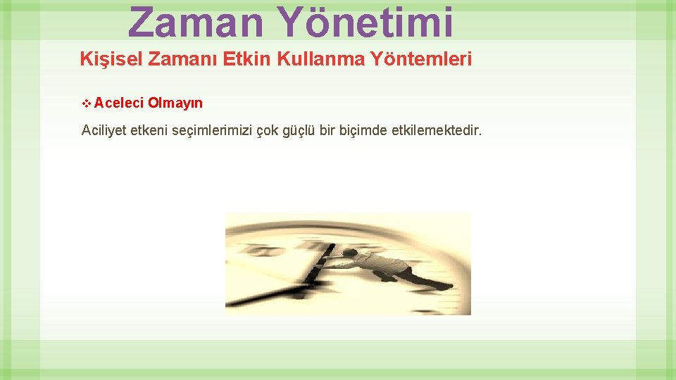 Zaman Yönetimi Kişisel Zamanı Etkin Kullanma Yöntemleri v Aceleci Olmayın Aciliyet etkeni seçimlerimizi çok