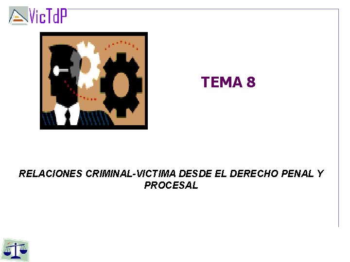TEMA 8 RELACIONES CRIMINAL-VICTIMA DESDE EL DERECHO PENAL Y PROCESAL TEMA 8 RELACIONES CRIMINAL-VICTIMA DESDE EL DERECHO PENAL Y PROCESAL