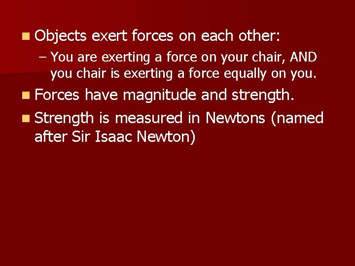 n Objects exert forces on each other: – You are exerting a force on