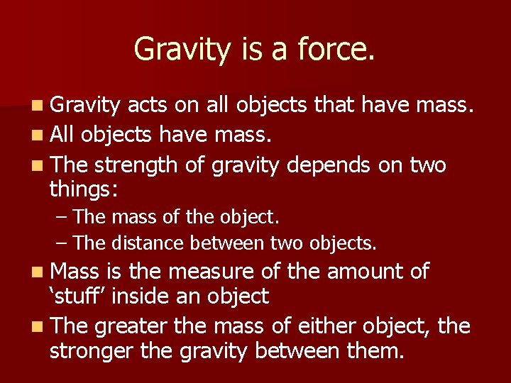 Gravity is a force. n Gravity acts on all objects that have mass. n