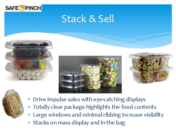Stack & Sell Drive impulse sales with eye-catching displays Totally clear package highlights the