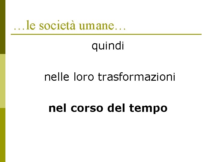 …le società umane… quindi nelle loro trasformazioni nel corso del tempo 