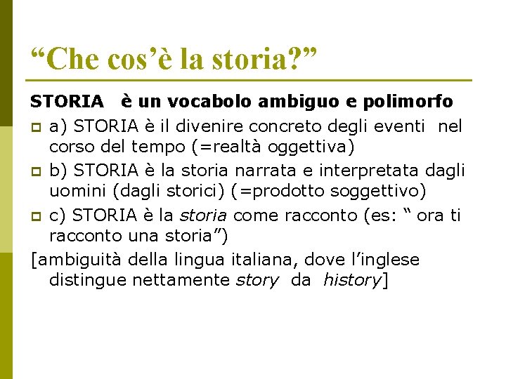“Che cos’è la storia? ” STORIA è un vocabolo ambiguo e polimorfo p a)
