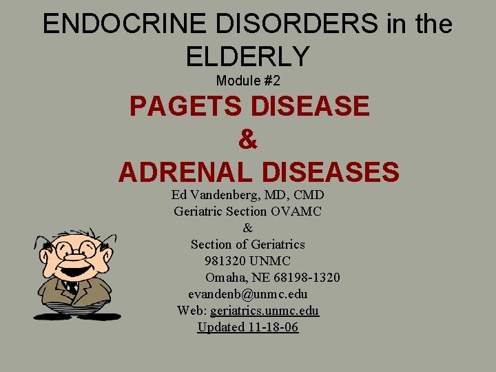 ENDOCRINE DISORDERS in the ELDERLY Module #2 PAGETS DISEASE & ADRENAL DISEASES Ed Vandenberg, ENDOCRINE DISORDERS in the ELDERLY Module #2 PAGETS DISEASE & ADRENAL DISEASES Ed Vandenberg,